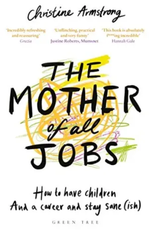 BOOK: The Mother of All Jobs: How to Have Children and a Career and Stay Sane(ish)